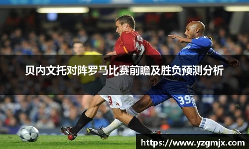 贝内文托对阵罗马比赛前瞻及胜负预测分析