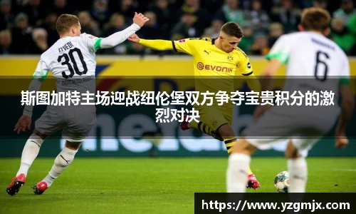 斯图加特主场迎战纽伦堡双方争夺宝贵积分的激烈对决